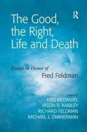 The Good, the Right, Life and Death di Jason R. Raibley, Michael J. Zimmerman edito da Taylor & Francis Ltd