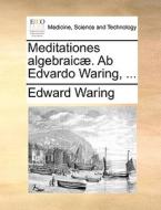 Meditationes Algebraicae. Ab Edvardo Waring, ... di Edward Waring edito da Gale Ecco, Print Editions