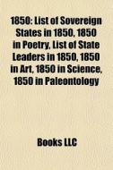 List Of Sovereign States In 1850, 1850 In Poetry, List Of State Leaders In 1850, 1850 In Art, 1850 In Science, 1850 In Paleontology edito da General Books Llc