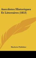 Anecdotes Historiques Et Litteraires (1853) di Publisher Hachette Publisher, Hachette Publisher edito da Kessinger Publishing