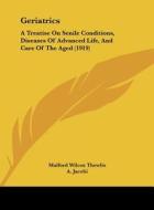Geriatrics: A Treatise on Senile Conditions, Diseases of Advanced Life, and Care of the Aged (1919) di Malford Wilcox Thewlis edito da Kessinger Publishing