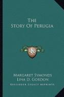The Story of Perugia di Margaret Symonds, Lina Duff Gordon edito da Kessinger Publishing