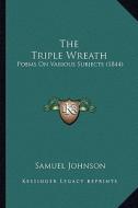 The Triple Wreath: Poems on Various Subjects (1844) di Samuel Johnson edito da Kessinger Publishing