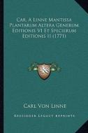Car. a Linne Mantissa Plantarum Altera Generum Editionis VI Et Specierum Editionis II (1771) di Carl Von Linne edito da Kessinger Publishing