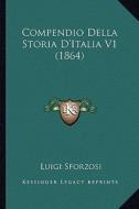 Compendio Della Storia D'Italia V1 (1864) di Luigi Sforzosi edito da Kessinger Publishing