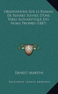 Observations Sur Le Roman de Renart Suivies D'Une Table Alphabetique Des Noms Propres (1887) di Ernest Martin edito da Kessinger Publishing