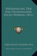 Verzaemeling Der Nae-Prysdingende Dicht-Werken (1811) di Geen Konst Zonder Nyd edito da Kessinger Publishing