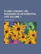 Flora Lyndsay Volume 1 di U S Government, Susanna Moodie edito da Rarebooksclub.com