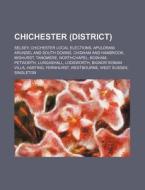 Chichester (district): Selsey, Chichester Local Elections, Apuldram, Arundel And South Downs, Chidham And Hambrook, Midhurst, Tangmere di Source Wikipedia edito da Books Llc, Wiki Series