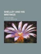 Shelley and His Writings; In Two Volumes di Charles S. Middleton edito da Rarebooksclub.com
