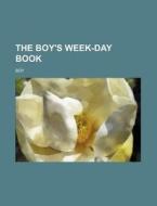 The Boy's Week-Day Book di Boy edito da Rarebooksclub.com