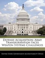 Defense Acquisition: Army Transformation Faces Weapon Systems Challenges edito da Bibliogov