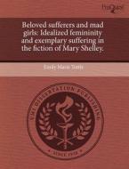 Beloved Sufferers And Mad Girls di Emily Marie Tuttle edito da Proquest, Umi Dissertation Publishing