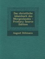 Das Christliche Adambuch Des Morgenlandes di August Dillmann edito da Nabu Press