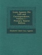 Louis Agassiz: His Life and Correspondence, Volume 1 di Elizabeth Cabot Cary Agassiz edito da Nabu Press