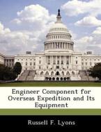 Engineer Component For Overseas Expedition And Its Equipment di Russell F Lyons edito da Bibliogov