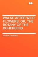 Walks After Wild Flowers, Or, the Botany of the Bohereens di Richard Dowden edito da HardPress Publishing