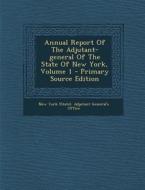 Annual Report of the Adjutant-General of the State of New York, Volume 1 edito da Nabu Press