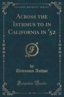 Across The Isthmus To In California In '52 (classic Reprint) di Unknown Author edito da Forgotten Books