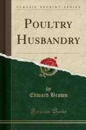 Poultry Husbandry (classic Reprint) di Edward Brown edito da Forgotten Books