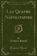Les Quatre Napolitaines (classic Reprint) di Frederic Soulie edito da Forgotten Books
