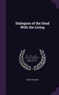 Dialogues Of The Dead With The Living di Philip Parsons edito da Palala Press