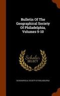Bulletin Of The Geographical Society Of Philadelphia, Volumes 9-10 edito da Arkose Press