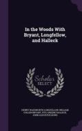 In The Woods With Bryant, Longfellow, And Halleck di Henry Wadsworth Longfellow, William Cullen Bryant, Fitz-Greene Halleck edito da Palala Press