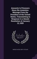 Amnesty To Prisoners Since The Armistice. Message From The President Of The United States, Transmitting In Response To A Senate Resolution Of January  edito da Palala Press