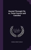 Hunted Through Fiji, Or, Twixt Convict And Cannibal di Reginald Ernest Horsley edito da Palala Press