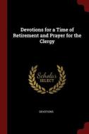 Devotions For A Time Of Retirement And Prayer For The Clergy di Devotions edito da Andesite Press