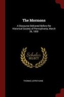 The Mormons: A Discourse Delivered Before the Historical Society of Pennsylvania, March 26, 1850 di Thomas Leiper Kane edito da CHIZINE PUBN
