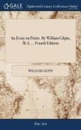 An Essay On Prints. By William Gilpin, M.a. ... Fourth Edition di William Gilpin edito da Gale Ecco, Print Editions