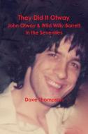 They Did It Otway - John Otway & Wild Willy Barrett in the Seventies di Dave Thompson edito da Lulu.com