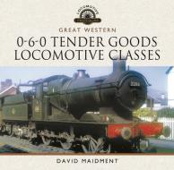 Great Western, 0-6-0 Tender Goods Locomotive Classes di David Maidment edito da Pen & Sword Books Ltd