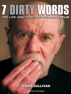 Seven Dirty Words: The Life and Crimes of George Carlin di James Sullivan edito da Tantor Audio