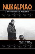 Nukalpiaq (A Good Hunter & Provider) di Joe Clark edito da TRAFFORD PUB