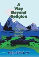 A Way Beyond Religion di Raja Bhat edito da AuthorHouse