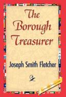 The Borough Treasurer di Smith Fletcher Joseph Smith Fletcher, Joseph Smith Fletcher edito da 1st World Library - Literary Society