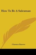 How to Be a Salesman di Clarence Darrow edito da Kessinger Publishing