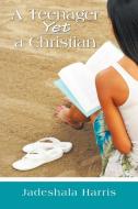A Teenager Yet a Christian di Jadeshala Harris edito da AUTHORHOUSE