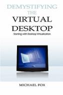 Demystifying the Virtual Desktop: Starting with Desktop Virtualization di Michael Fox edito da Createspace