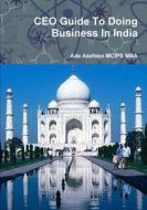 Ceo Guide To Doing Business In India di Ade Asefeso MCIPS MBA edito da Lulu.com