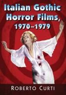 Italian Gothic Horror Films, 1970-1979 di Roberto Curti edito da McFarland