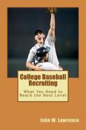 College Baseball Recruiting: What You Need to Reach the Next Level di John W. Lawrence edito da Createspace