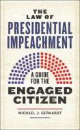 The Law of Presidential Impeachment: A Guide for the Engaged Citizen di Michael J. Gerhardt edito da NEW YORK UNIV PR