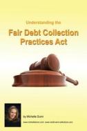 Understanding and Following the Fair Debt Collection Practices ACT: The Collecting Money Series di Michelle Dunn edito da Createspace
