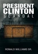President Clinton Scandal di Ronald Williams Sr edito da Xlibris