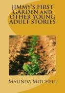 Jimmy's First Garden and Other Young Adult Stories di Malinda Mitchell edito da Createspace