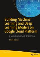 Building Machine Learning and Deep Learning Models on Google Cloud Platform di Ekaba Bisong edito da Apress